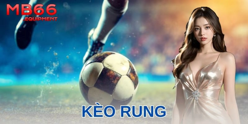 Các dạng kèo rung phổ biến được yêu thích