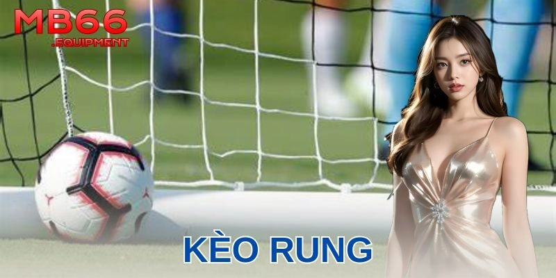 Kèo rung là gì và vì sao lại hấp dẫn?