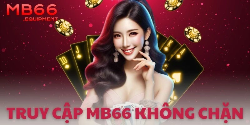 Làm sao để truy cập MB66 không chặn?